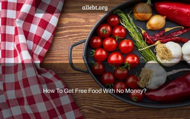 How can I get free food with no money?