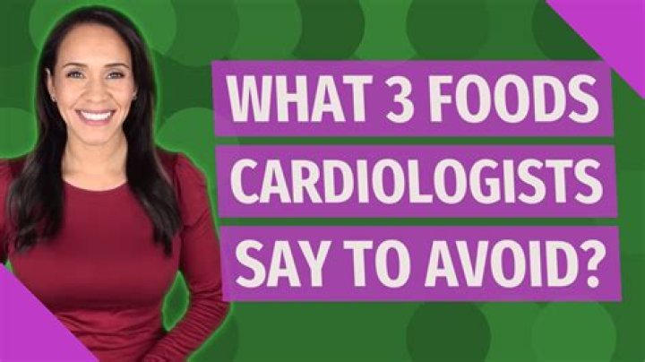 What 3 foods cardiologists say to avoid?